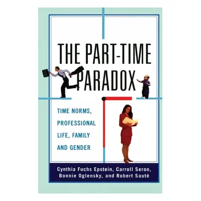 "The Part-time Paradox: Time Norms, Professional Life, Family and Gender" - "" ("Epstein Cynthia