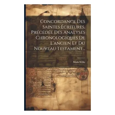 "Concordance Des Saintes critures, Prcde Des Analyses Chronologiques De L'ancien Et Du Nouveau T