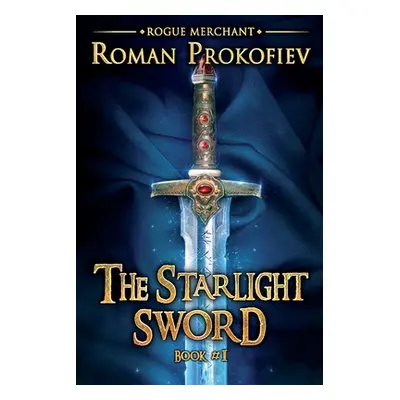 "The Starlight Sword (Rogue Merchant Book #1): LitRPG Series" - "" ("Prokofiev Roman")