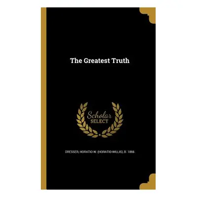 "The Greatest Truth" - "" ("Dresser Horatio W.")