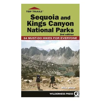 "Top Trails: Sequoia and Kings Canyon National Parks: 50 Must-Do Hikes for Everyone" - "" ("Whit