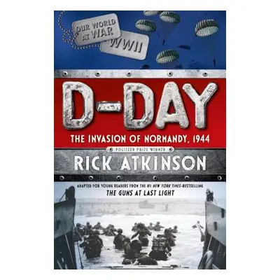 "D-Day: The Invasion of Normandy, 1944 [the Young Readers Adaptation]" - "" ("Atkinson Rick")