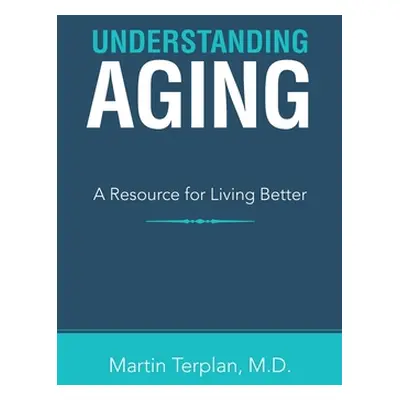 "Understanding Aging: A Resource for Living Better" - "" ("Terplan Martin")