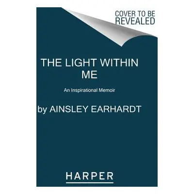 "The Light Within Me: An Inspirational Memoir" - "" ("Earhardt Ainsley")