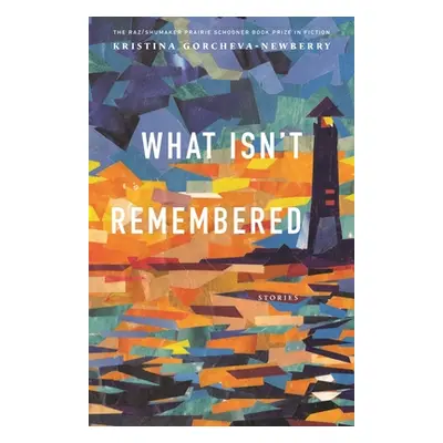 "What Isn't Remembered: Stories" - "" ("Gorcheva-Newberry Kristina")