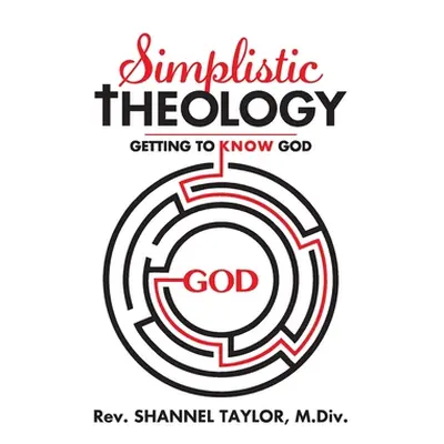 "Simplistic Theology: Getting To Know God" - "" ("Taylor Shannel")