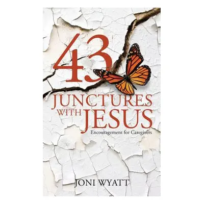 "43 Junctures with Jesus: Encouragement for Caregivers" - "" ("Wyatt Joni")