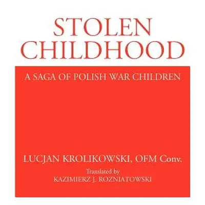 "Stolen Childhood: A Saga of Polish War Children" - "" ("Krolikowski Lucjan")