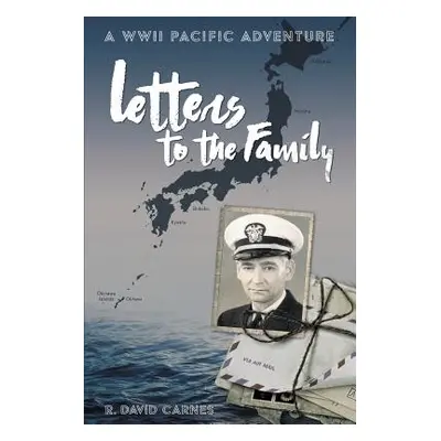 "Letters to the Family: A WWII Pacific Adventure" - "" ("Carnes R. David")