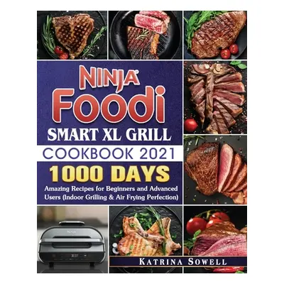 "Ninja Foodi Smart XL Grill Cookbook 2021: 1000-Days Amazing Recipes for Beginners and Advanced 