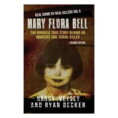 "Mary Flora Bell: The Horrific True Story Behind An Innocent Girl Serial Killer" - "" ("Becker R