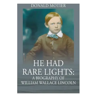 "He Had Rare Lights: A Biography of William Wallace Lincoln" - "" ("Motier Donald")