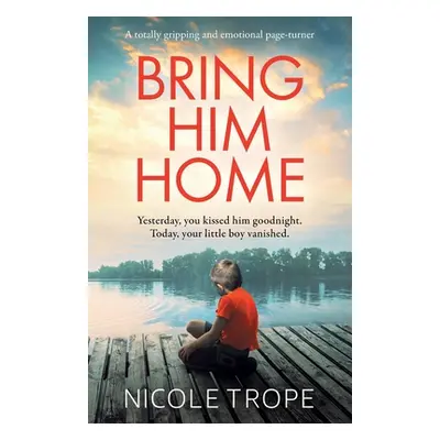 "Bring Him Home: A totally gripping and emotional page-turner" - "" ("Trope Nicole")