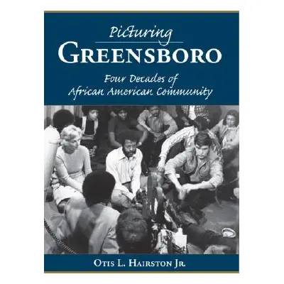 "Picturing Greensboro: Four Decades of African American Community" - "" ("Hairston Otis L.")