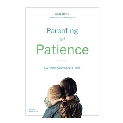 "Parenting with Patience: Overcoming Anger in the Home (Participant Workbook)" - "" ("Bettis Cha