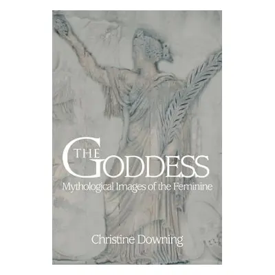 "The Goddess: Mythological Images of the Feminine" - "" ("Downing Christine")