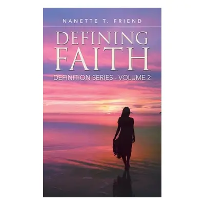 "Defining Faith: Definition Series Volume 2" - "" ("Friend Nanette T.")