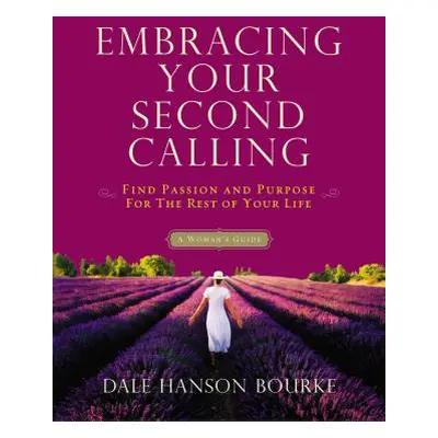 "Embracing Your Second Calling: Find Passion and Purpose for the Rest of Your Life: A Woman's Gu