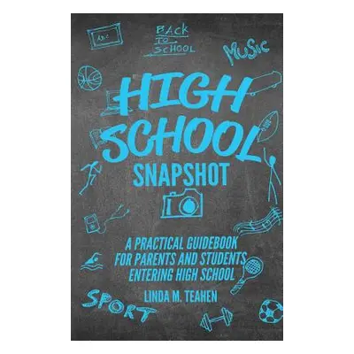 "High School Snapshot: A Practical Guidebook For Parents And Students Entering High School" - ""