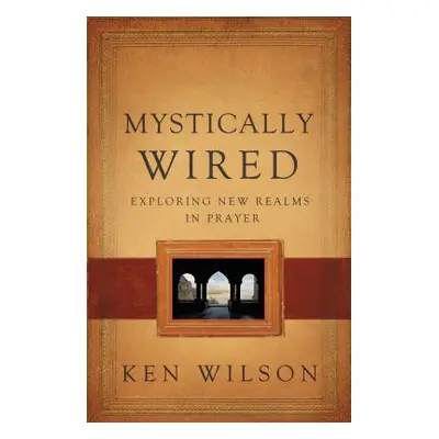 "Mystically Wired: Exploring New Realms in Prayer" - "" ("Wilson Ken")