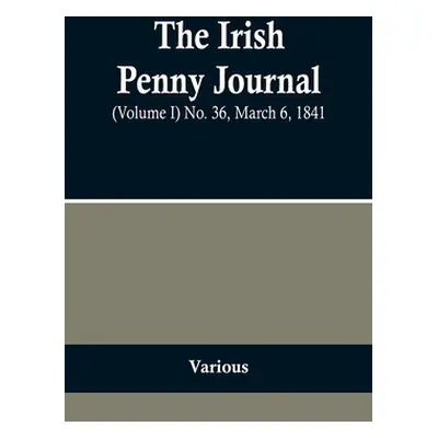 "The Irish Penny Journal, (Volume I) No. 36, March 6, 1841" - "" ("Various")