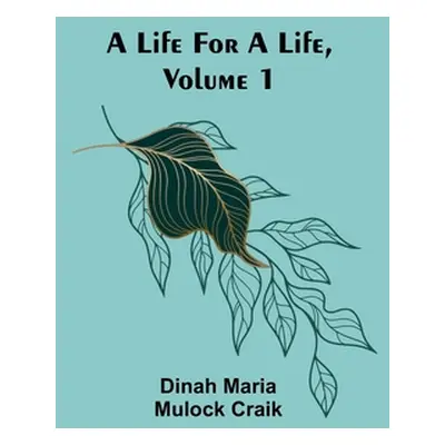 "A Life for a Life, Volume 1" - "" ("Maria Mulock Craik Dinah")