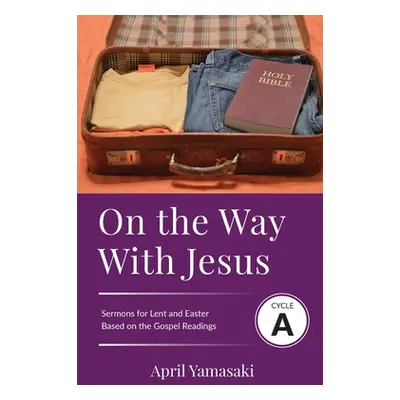 "On the Way with Jesus: Cycle A Sermons for Lent and Easter Based on the Gospel Texts" - "" ("Ya