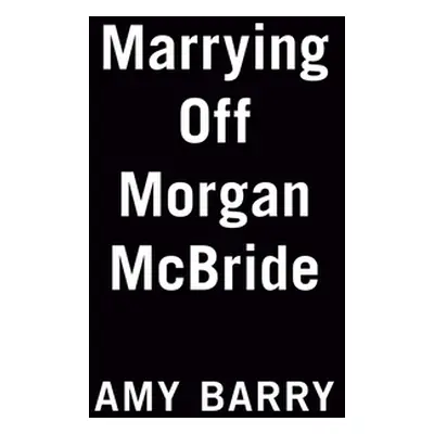 "Marrying Off Morgan McBride" - "" ("Barry Amy")