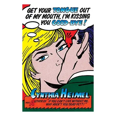 "Get Your Tongue Out of My Mouth, I'm Kissing You Good-Bye" - "" ("Heimel Cynthia")