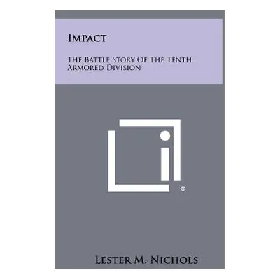 "Impact: The Battle Story Of The Tenth Armored Division" - "" ("Nichols Lester M.")