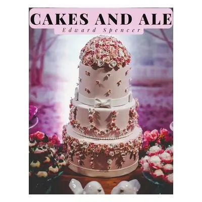 "Cakes and Ale: A Dissertation on Banquets Interspersed with Various Recipes" - "" ("Edward Spen