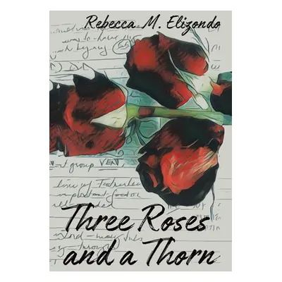 "Three Roses and a Thorn" - "" ("Elizondo Rebecca M.")