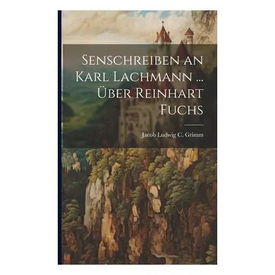 "Senschreiben an Karl Lachmann ... ber Reinhart Fuchs" - "" ("Grimm Jacob Ludwig C.")