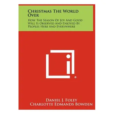 "Christmas The World Over: How The Season Of Joy And Good Will Is Observed And Enjoyed By People