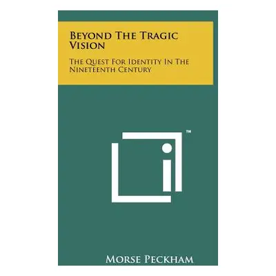 "Beyond The Tragic Vision: The Quest For Identity In The Nineteenth Century" - "" ("Peckham Mors