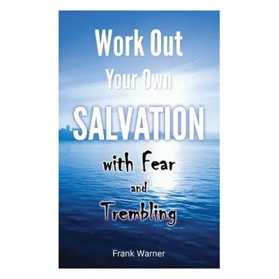 "Work Out Your Own Salvation with Fear and Trembling: The Bible Way to Eternal Life" - "" ("Warn