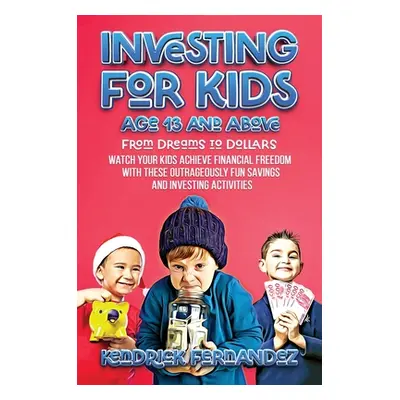 "Investing for Kids Age 13 and Above: From Dreams to Dollars: Watch Your Kids Achieve Financial 