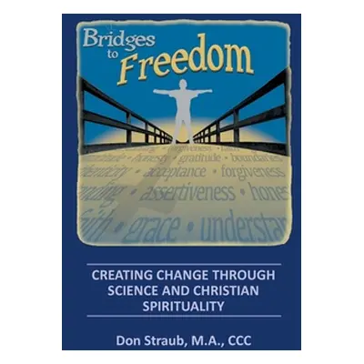 "Bridges to Freedom: Creating Change Through Science and Christian Spirituality" - "" ("Straub M