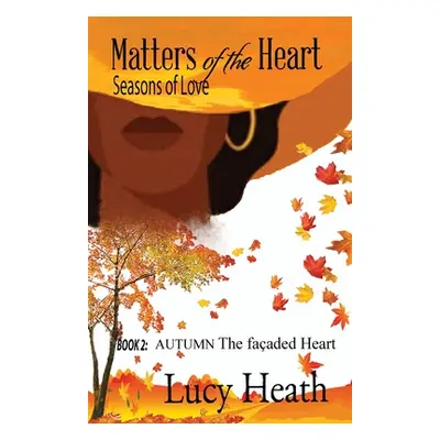 "Matters of the Heart Seasons of Love: Book 2: AUTUMN The Faaded Heart" - "" ("Heath Lucy")