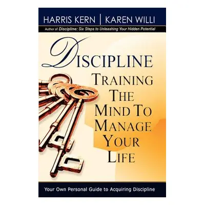 "Discipline: Training the Mind to Manage Your Life" - "" ("Kern Harris")