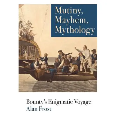 "Mutiny, Mayhem, Mythology: Bounty's Enigmatic Voyage" - "" ("Frost Alan")