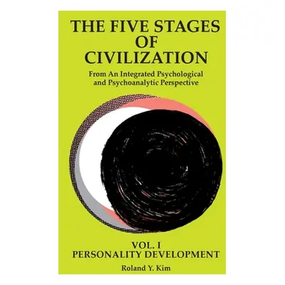 "The Five Stages of Civilization: From An Integrated Psychological and Psychoanalytic Perspectiv