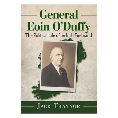 "General Eoin O'Duffy: The Political Life of an Irish Firebrand" - "" ("Traynor Jack")