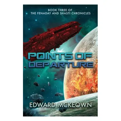 "Points of Departure: Book Three of The Fenaday and Shasti Chronicles" - "" ("McKeown Edward F."