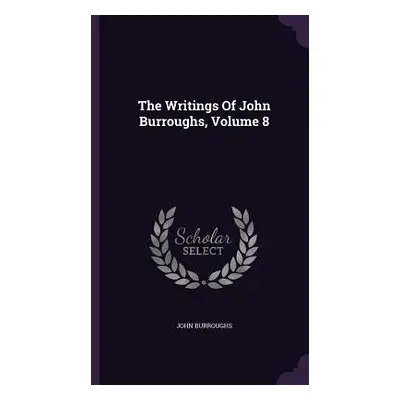 "The Writings Of John Burroughs, Volume 8" - "" ("Burroughs John")