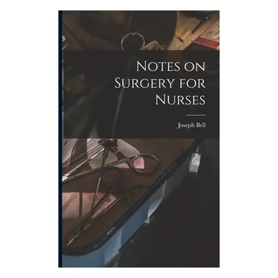 "Notes on Surgery for Nurses [electronic Resource]" - "" ("Bell Joseph 1837-1911")