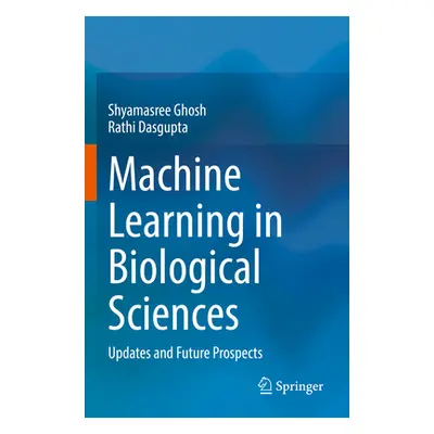 "Machine Learning in Biological Sciences: Updates and Future Prospects" - "" ("Ghosh Shyamasree"