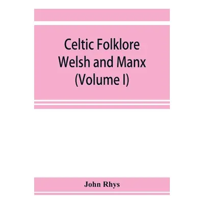 "Celtic folklore: Welsh and Manx (Volume I)" - "" ("Rhys John")