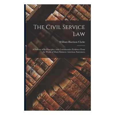 "The Civil Service Law: a Defense of Its Principles, With Corroborative Evidence From the Works 