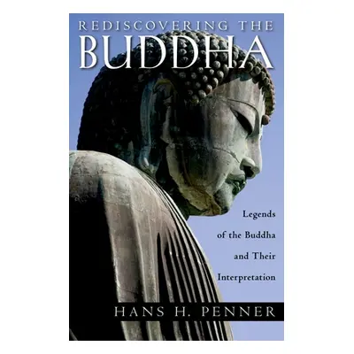 "Rediscovering the Buddha: The Legends and Their Interpretations" - "" ("Penner Hans H.")